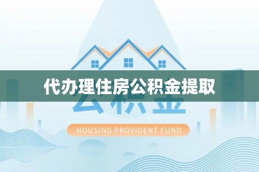 即墨代办理住房公积金提取