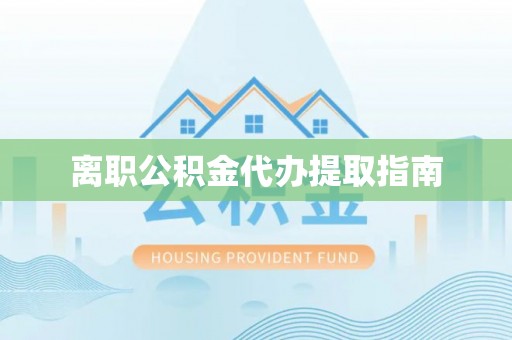即墨离职公积金代办提取指南